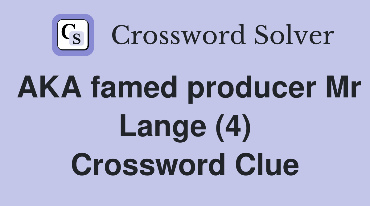 AKA famed producer Mr Lange (4) Crossword Clue