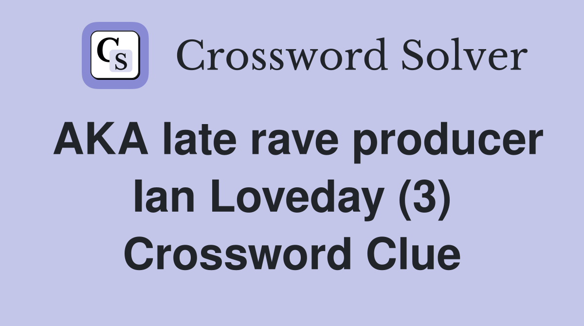 AKA late rave producer Ian Loveday (3) Crossword Clue