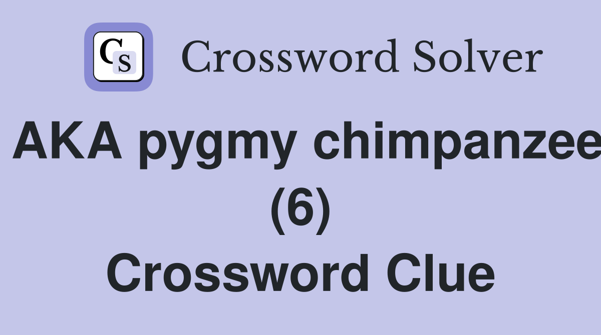 AKA pygmy chimpanzee (6) Crossword Clue