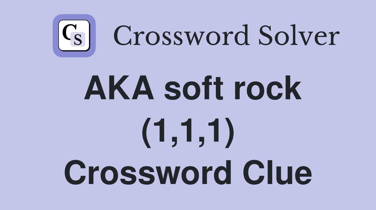 AKA soft rock (1,1,1) Crossword Clue