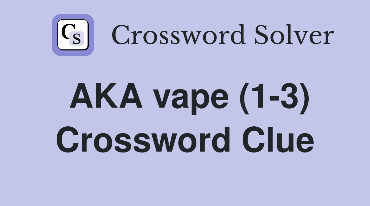 AKA vape (1-3) Crossword Clue