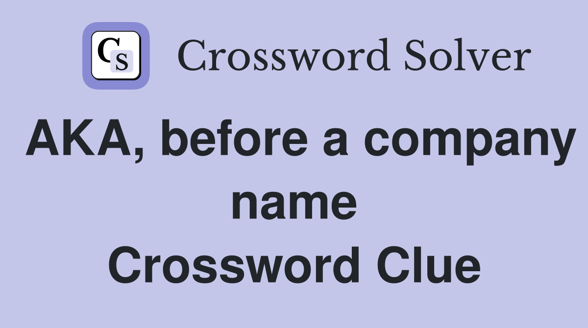 AKA, before a company name Crossword Clue