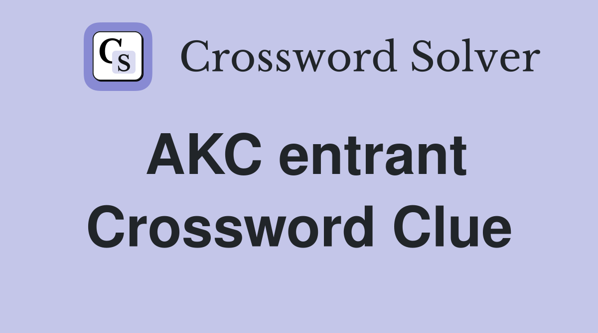AKC entrant Crossword Clue
