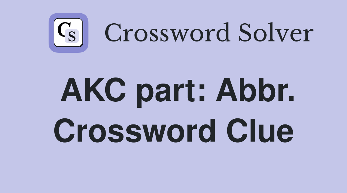 AKC part: Abbr. Crossword Clue
