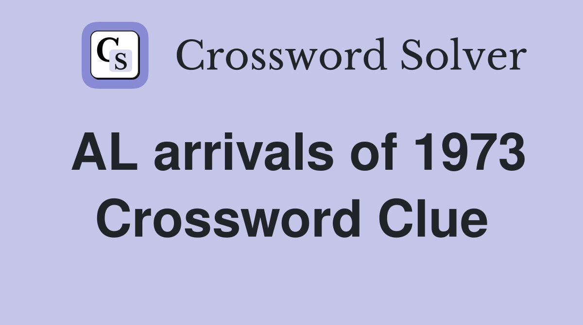 AL arrivals of 1973 Crossword Clue