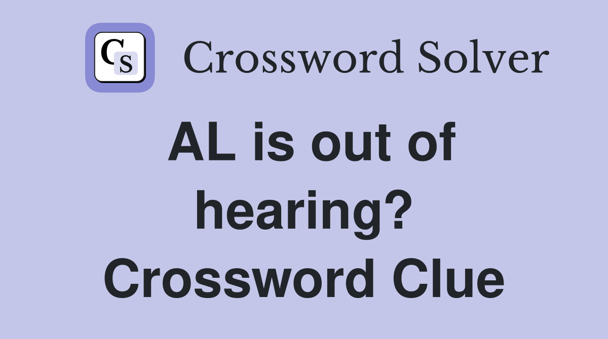 AL is out of hearing? Crossword Clue