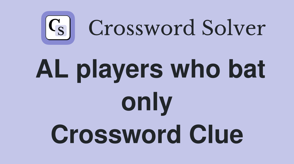 AL players who bat only Crossword Clue