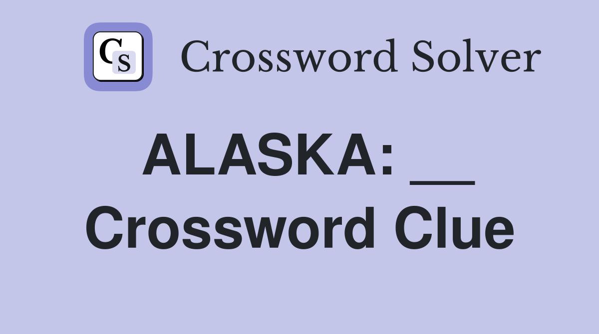 ALASKA: __ Crossword Clue
