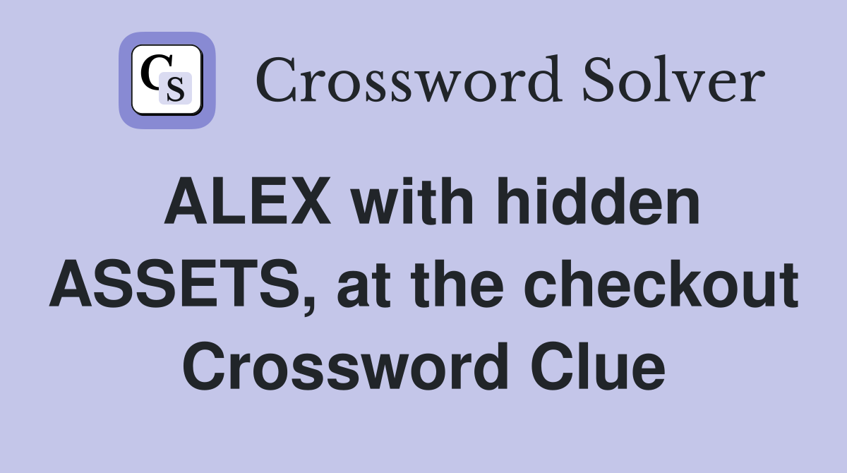 ALEX with hidden ASSETS, at the checkout Crossword Clue
