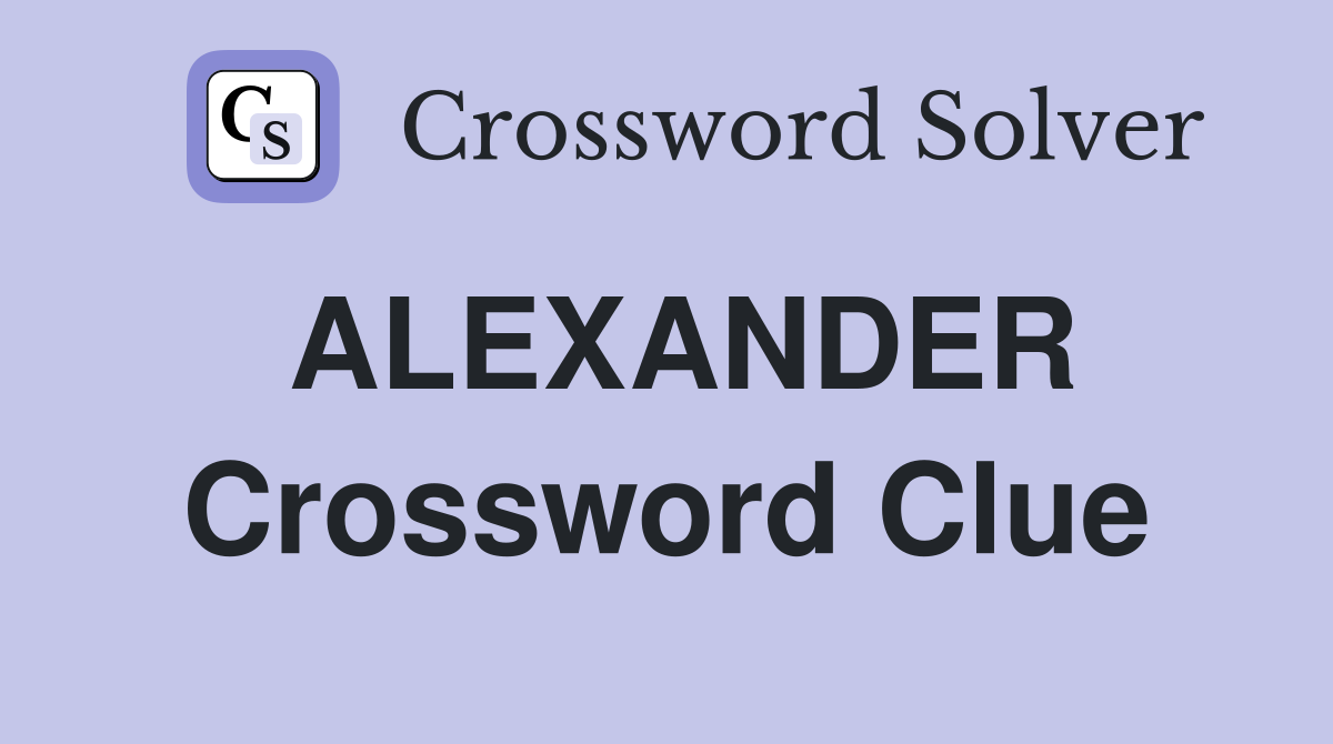 ALEXANDER Crossword Clue