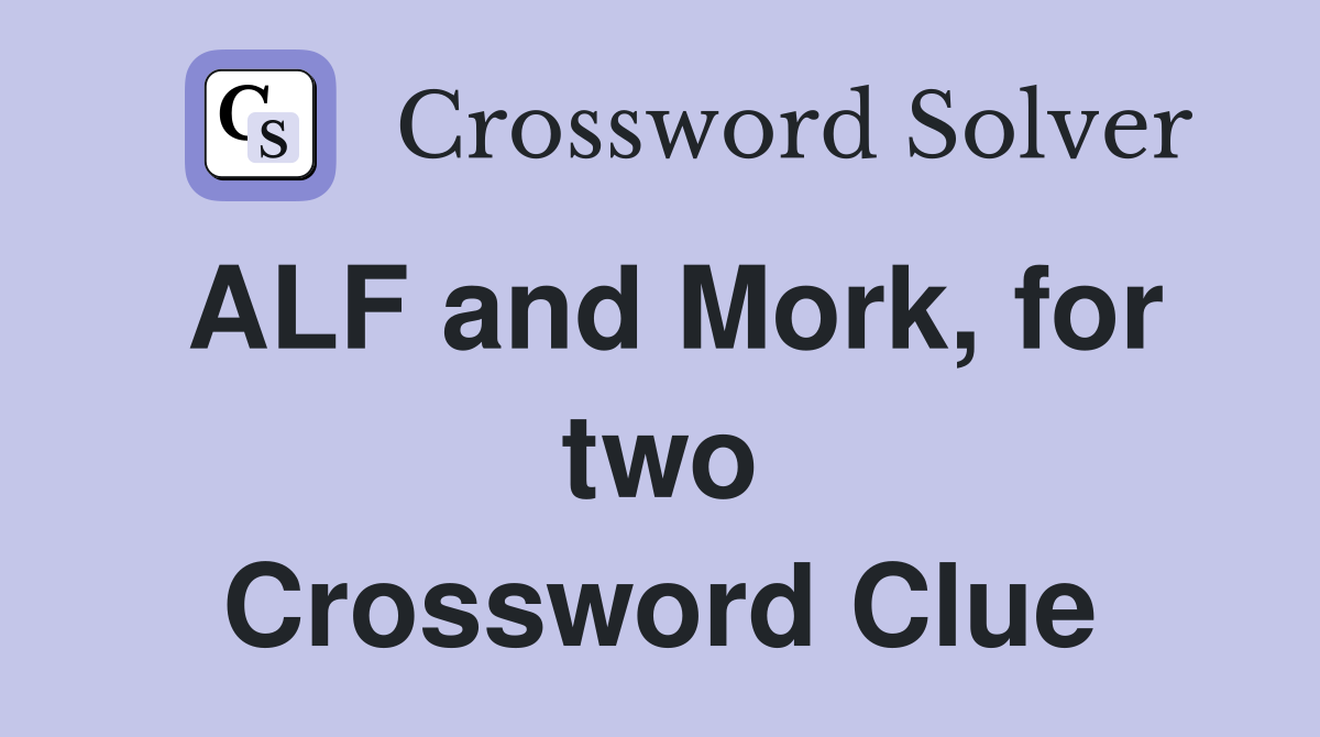 ALF and Mork, for two Crossword Clue
