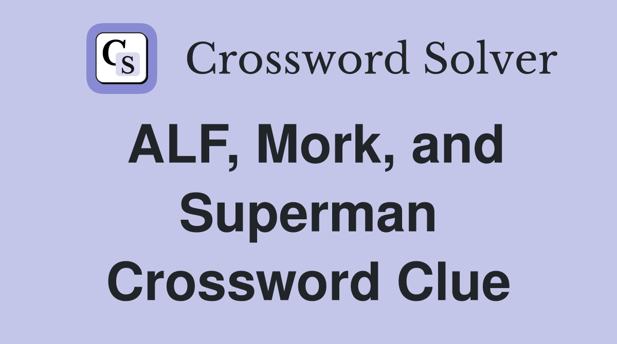 ALF, Mork, and Superman Crossword Clue
