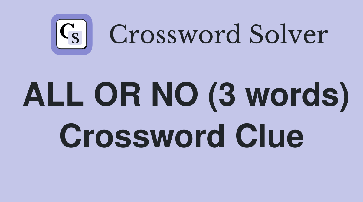 ALL OR NO (3 words) Crossword Clue