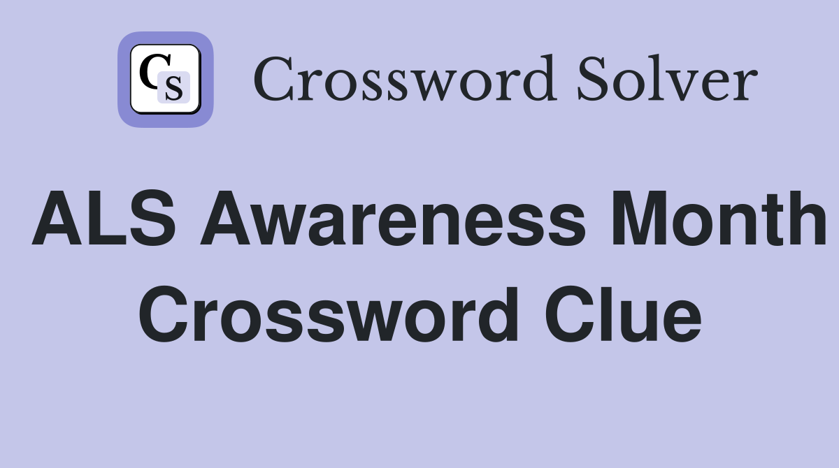ALS Awareness Month Crossword Clue