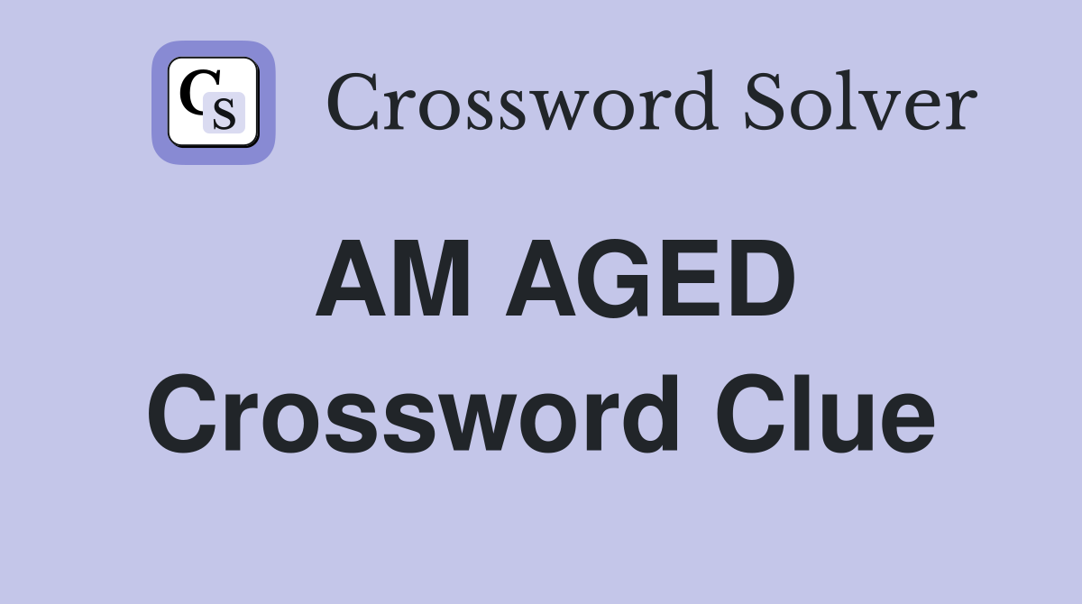 AM AGED Crossword Clue