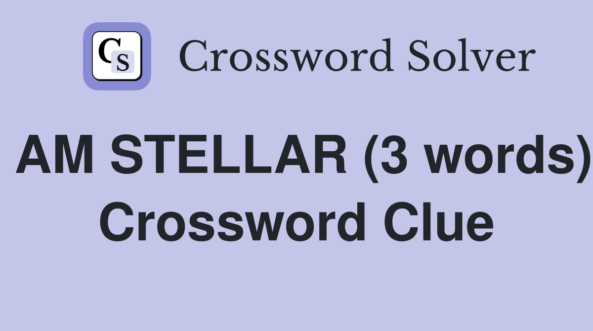 AM STELLAR (3 words) Crossword Clue