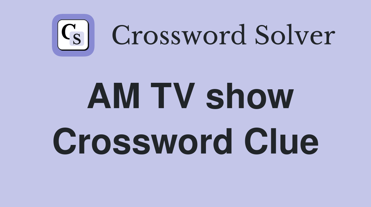 AM TV show Crossword Clue