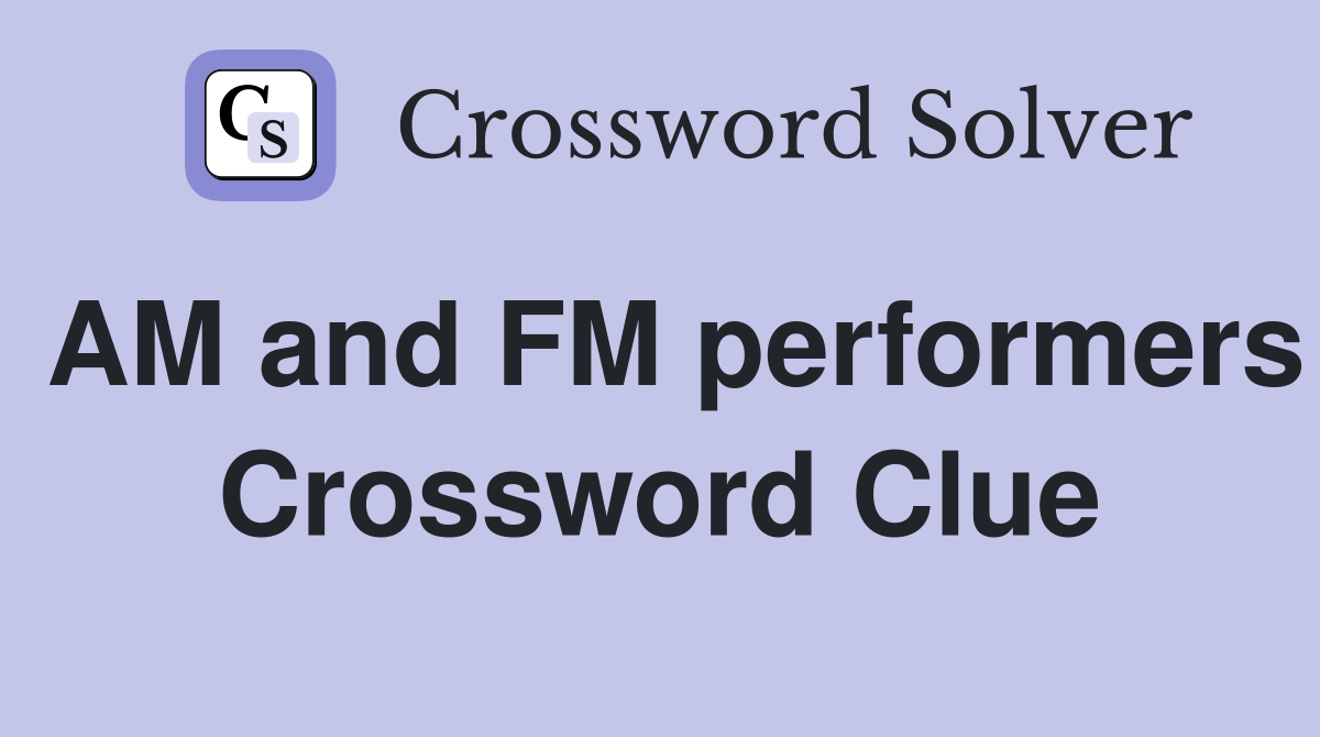 AM and FM performers Crossword Clue