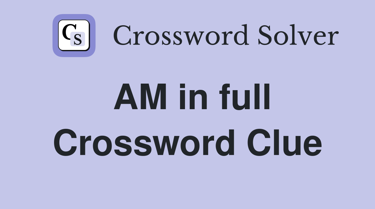 AM in full Crossword Clue