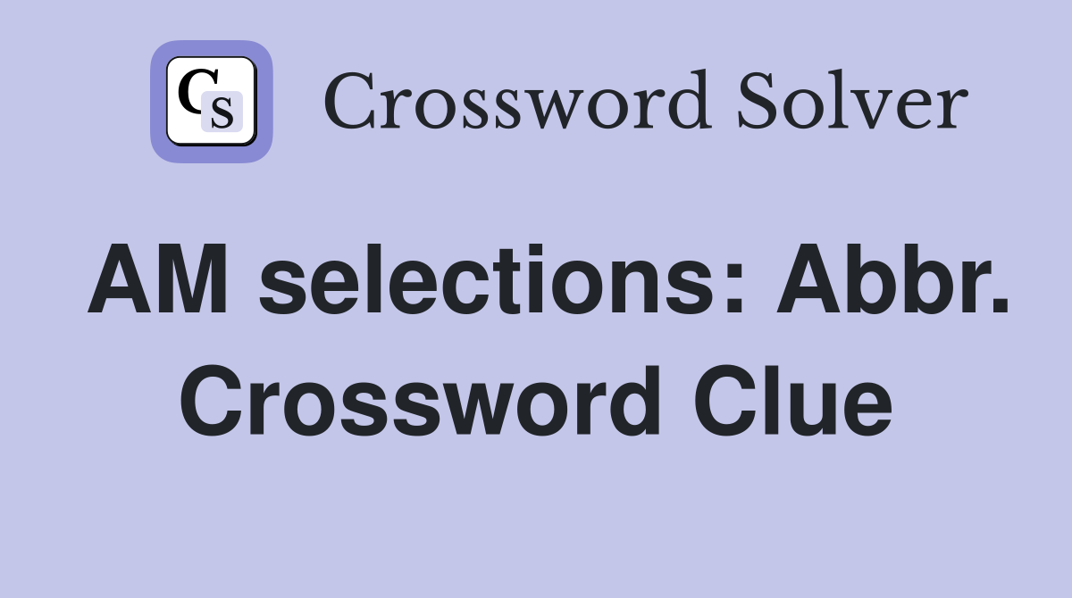 AM selections: Abbr. Crossword Clue