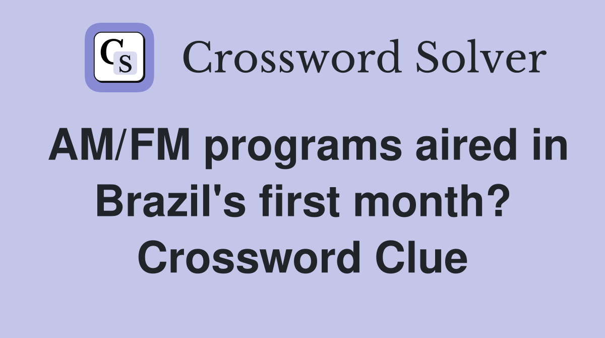 AM/FM programs aired in Brazil's first month? Crossword Clue