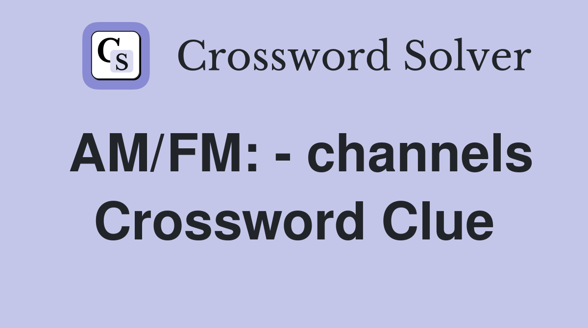 AM/FM: - channels Crossword Clue