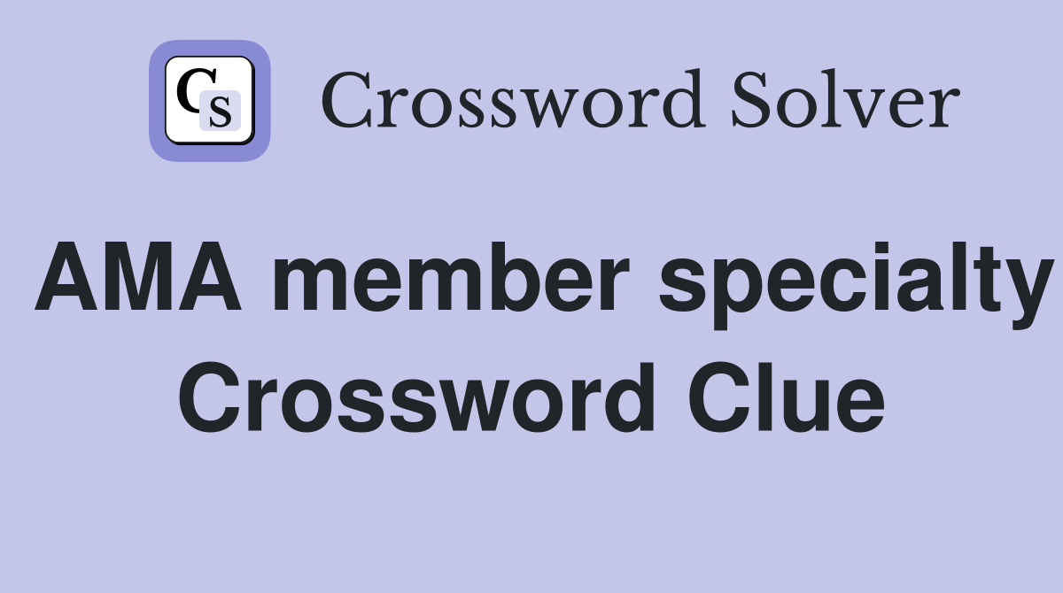 AMA member specialty Crossword Clue