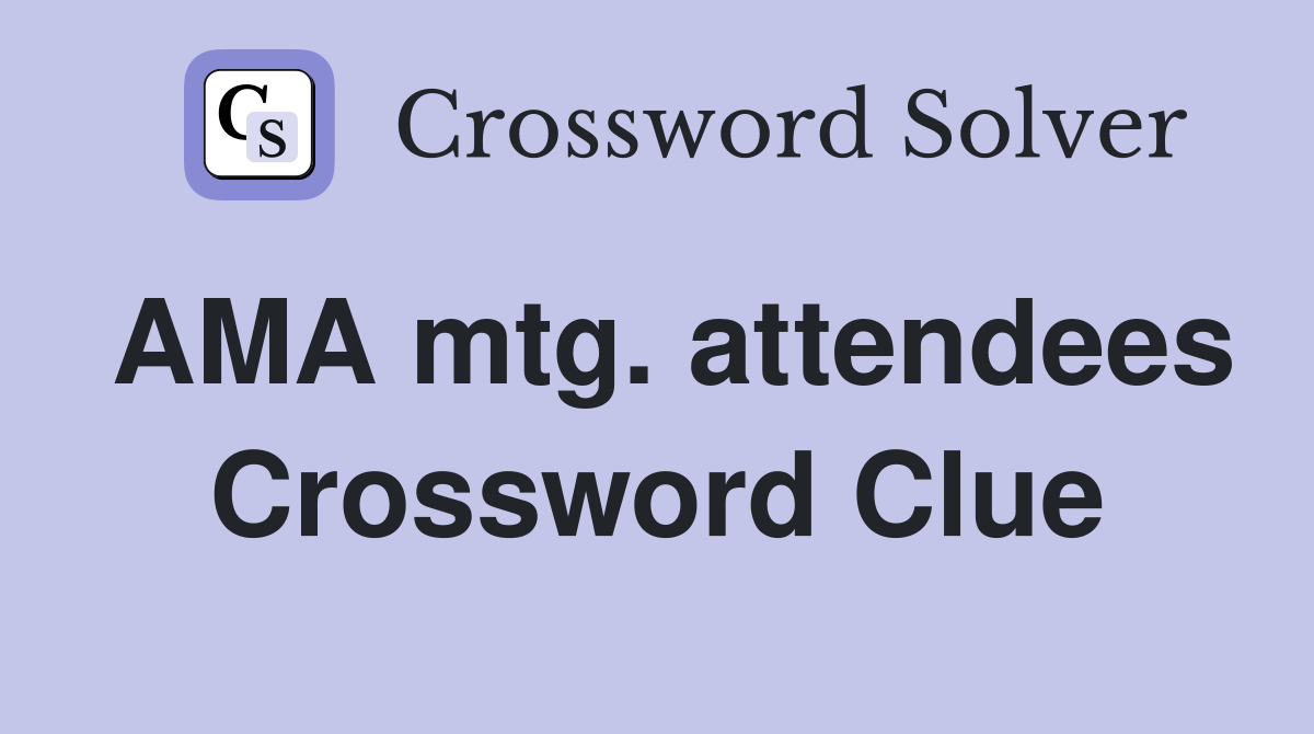AMA mtg. attendees Crossword Clue