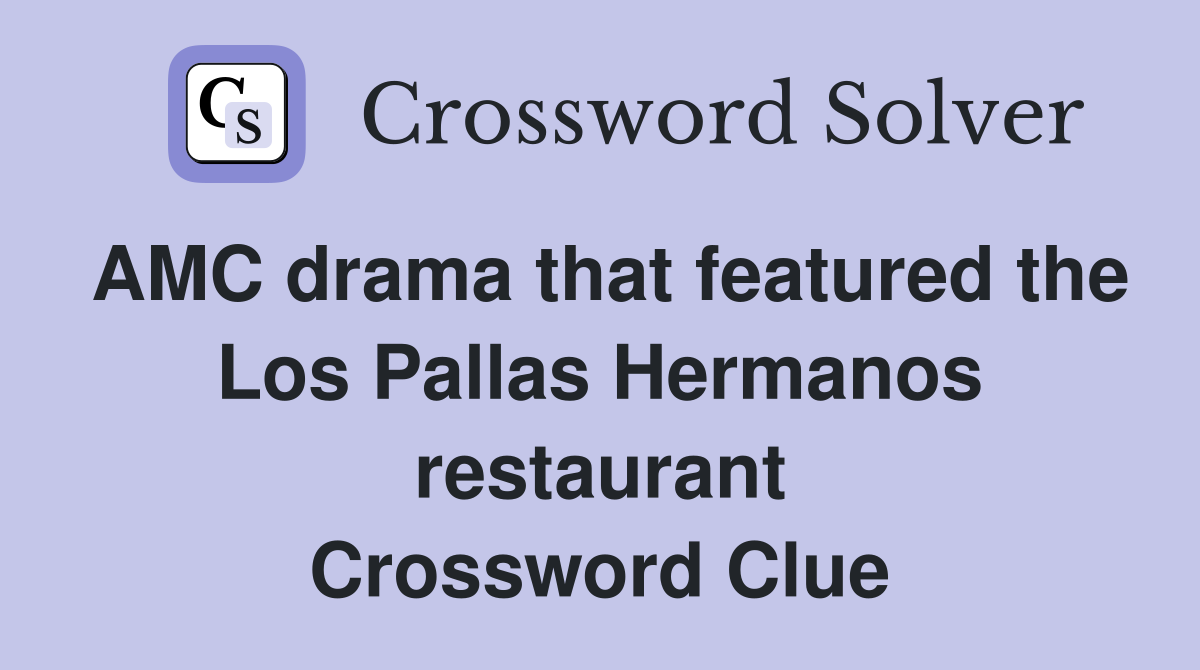 AMC drama that featured the Los Pallas Hermanos restaurant Crossword Clue