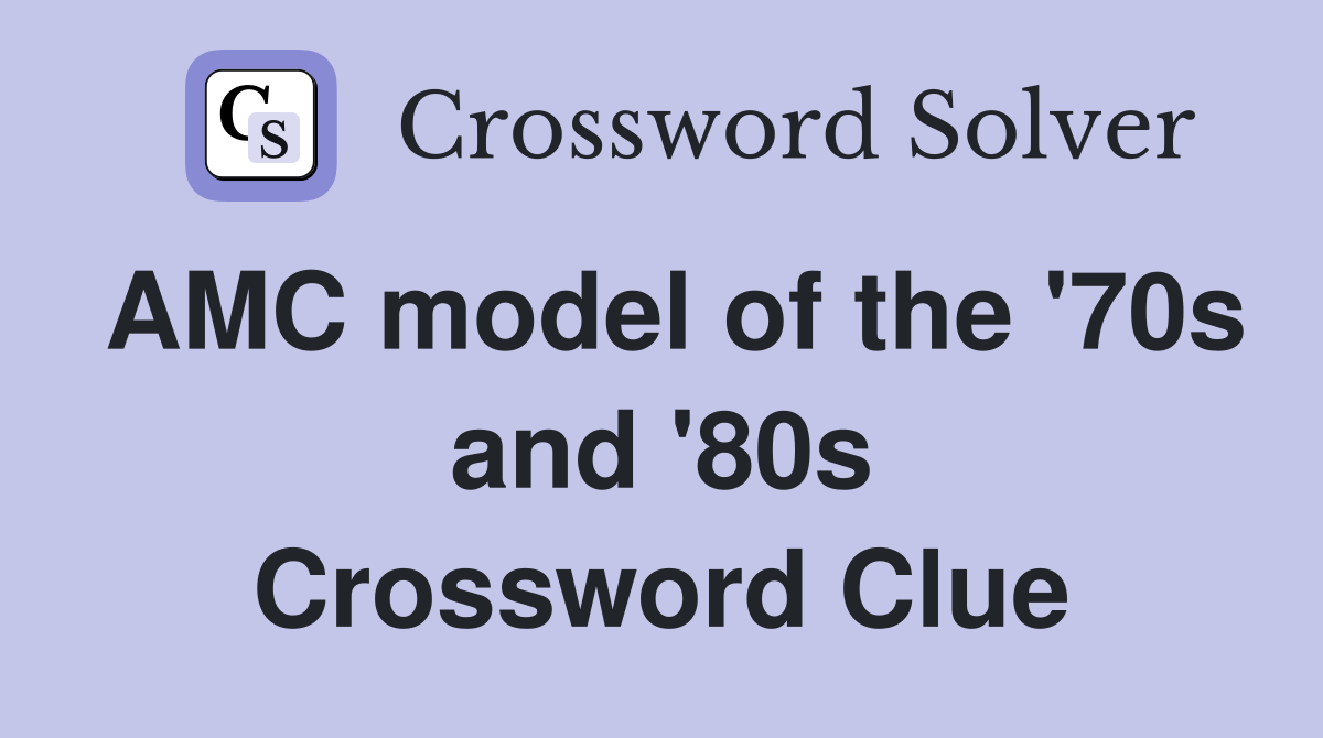 AMC model of the '70s and '80s Crossword Clue