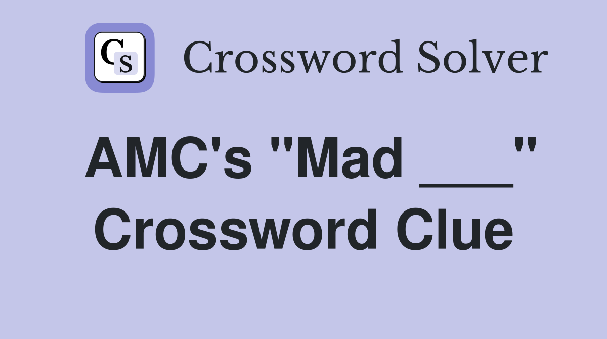 AMC's "Mad ___" Crossword Clue