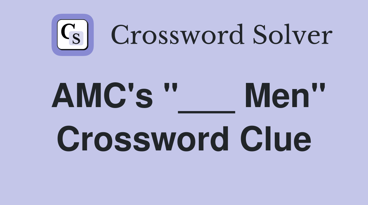 AMC's "___ Men" Crossword Clue