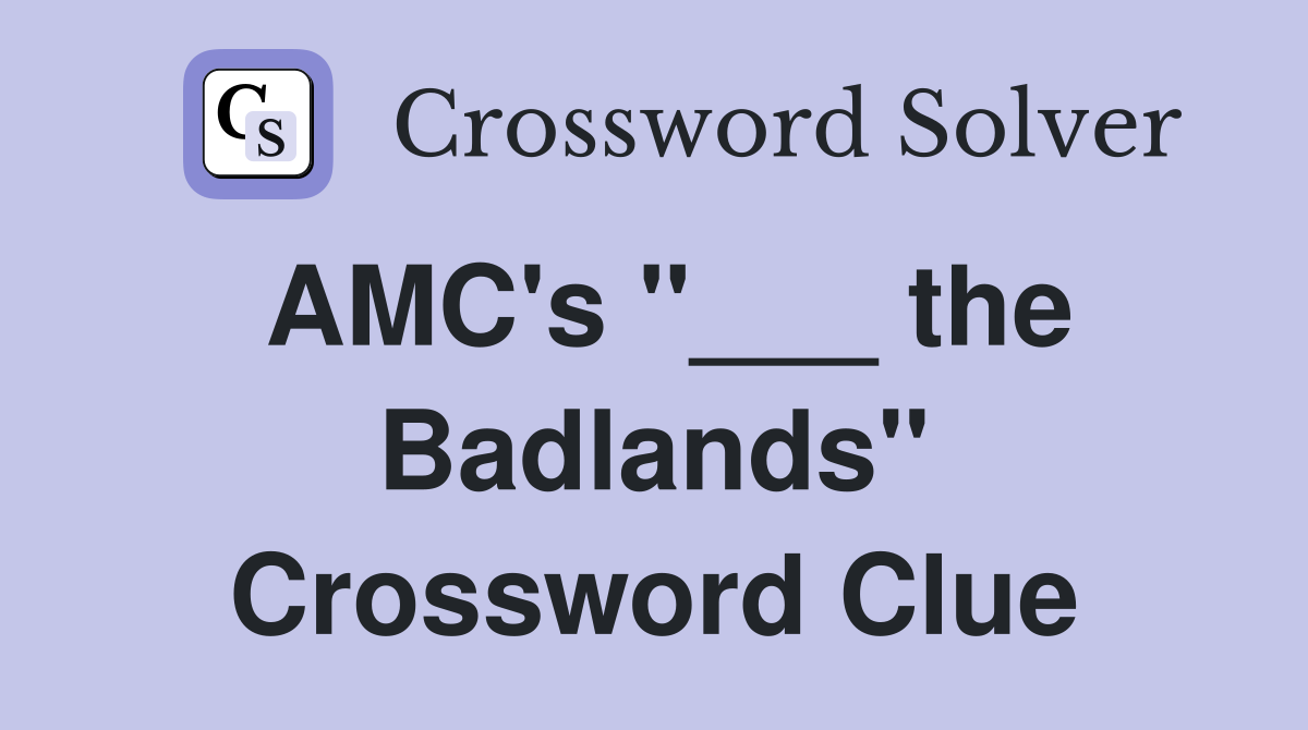 AMC's "___ the Badlands" Crossword Clue