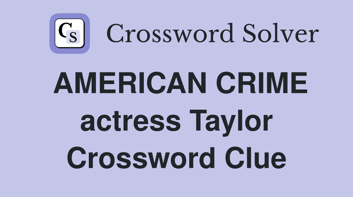 AMERICAN CRIME actress Taylor Crossword Clue