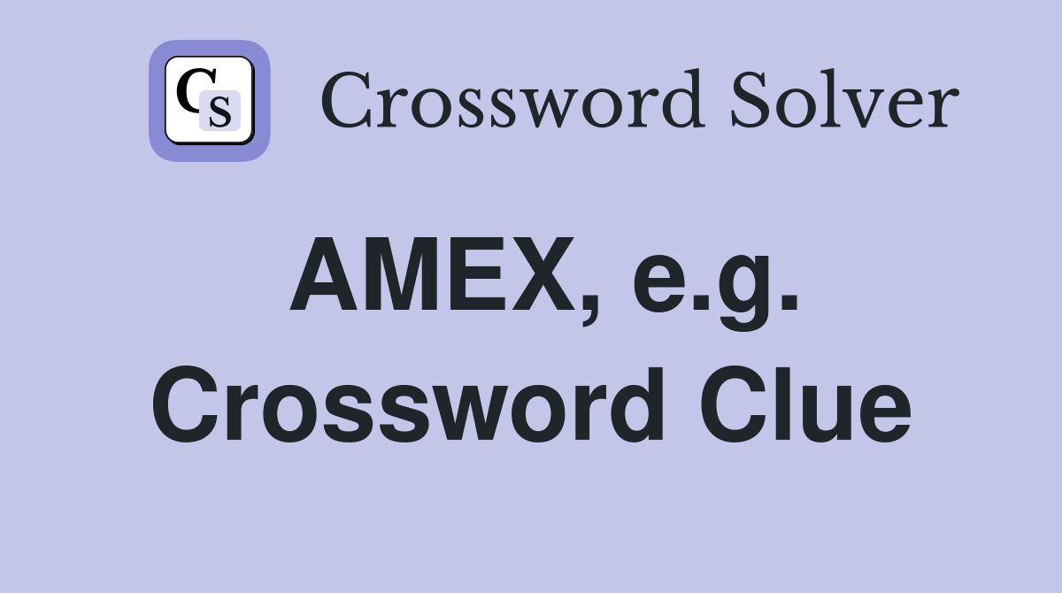AMEX, e.g. Crossword Clue