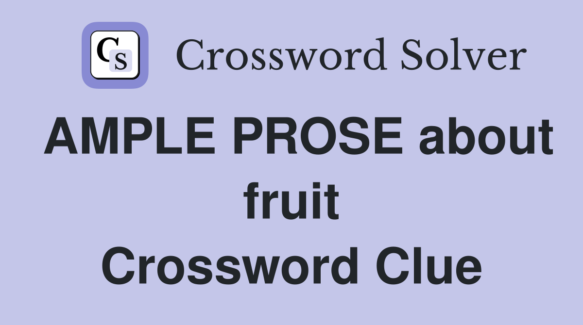 AMPLE PROSE about fruit Crossword Clue