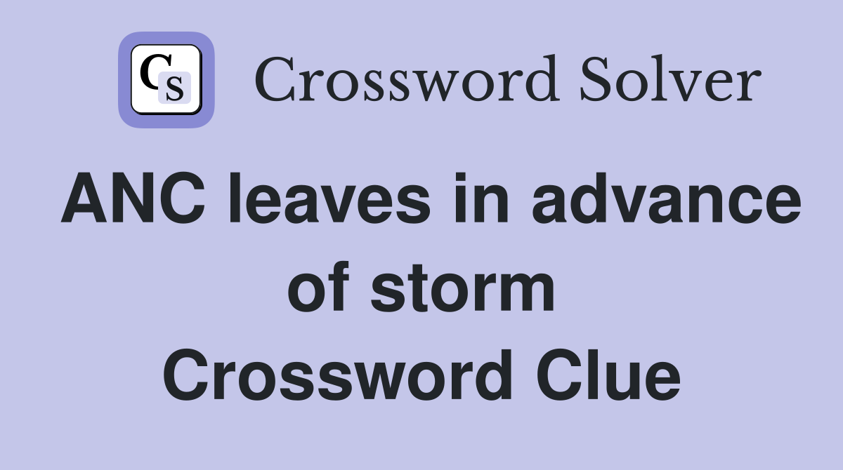 ANC leaves in advance of storm Crossword Clue