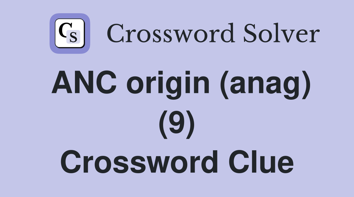 ANC origin (anag) (9) Crossword Clue