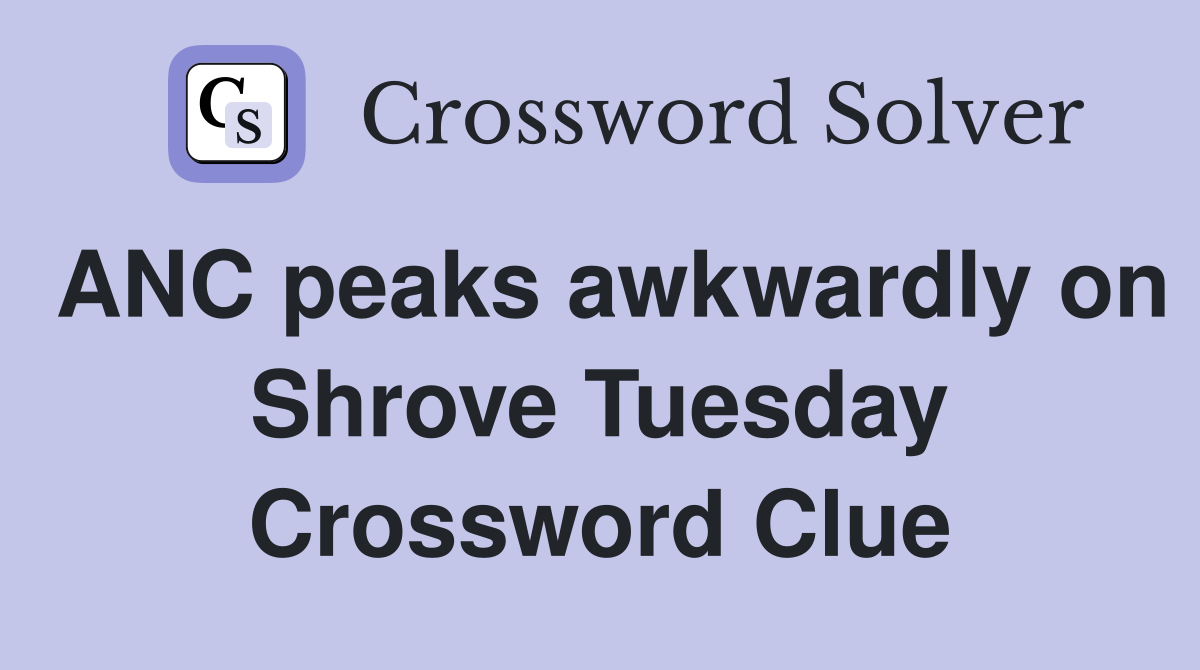 ANC peaks awkwardly on Shrove Tuesday Crossword Clue