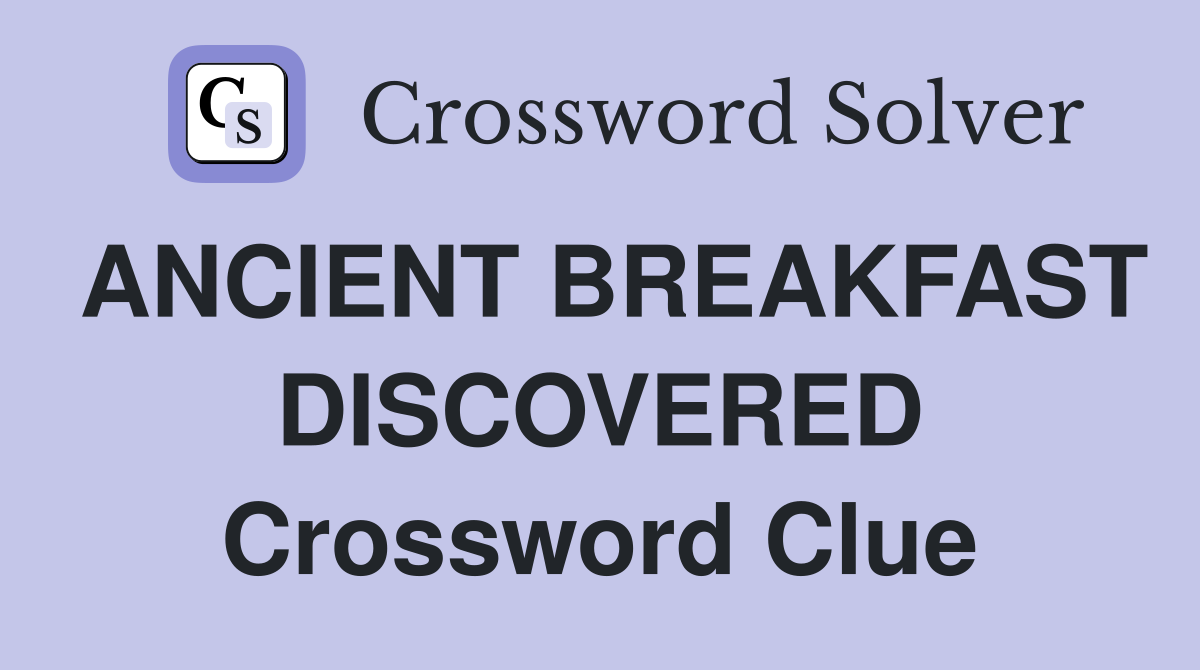 ANCIENT BREAKFAST DISCOVERED Crossword Clue