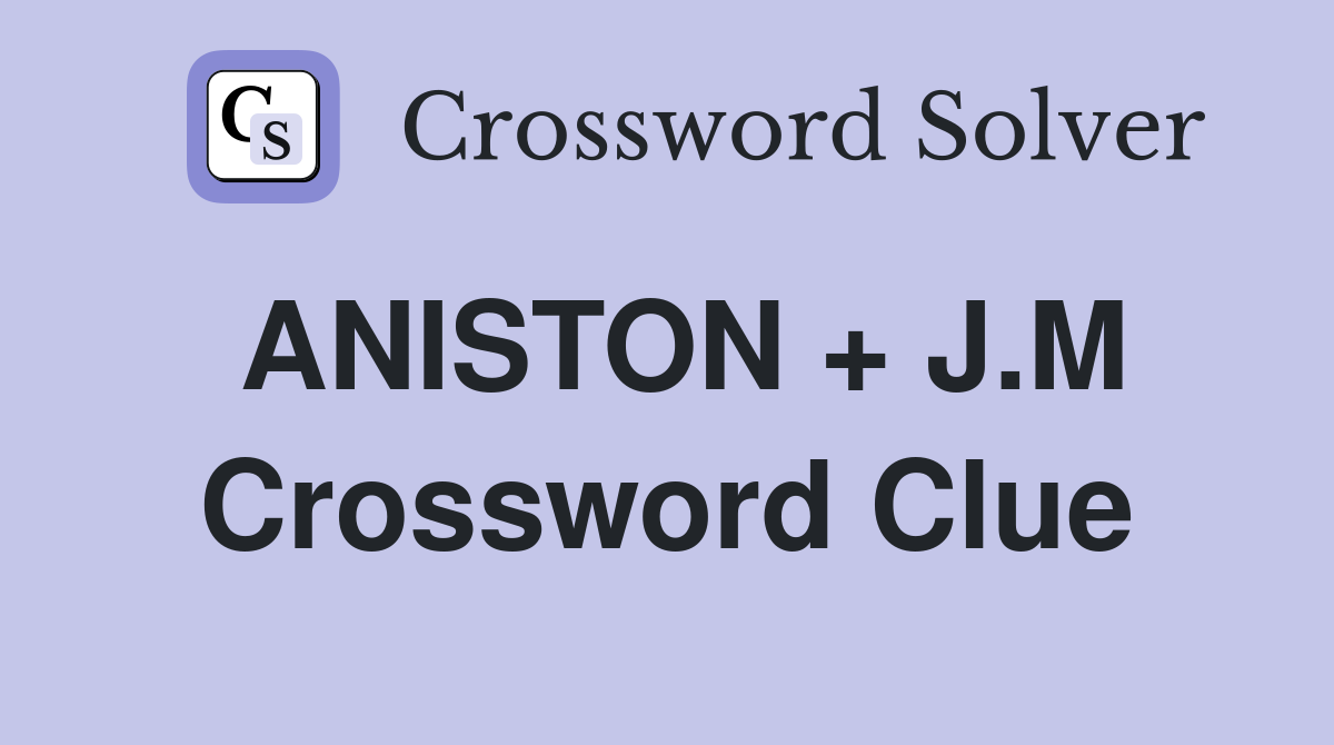ANISTON + J.M Crossword Clue