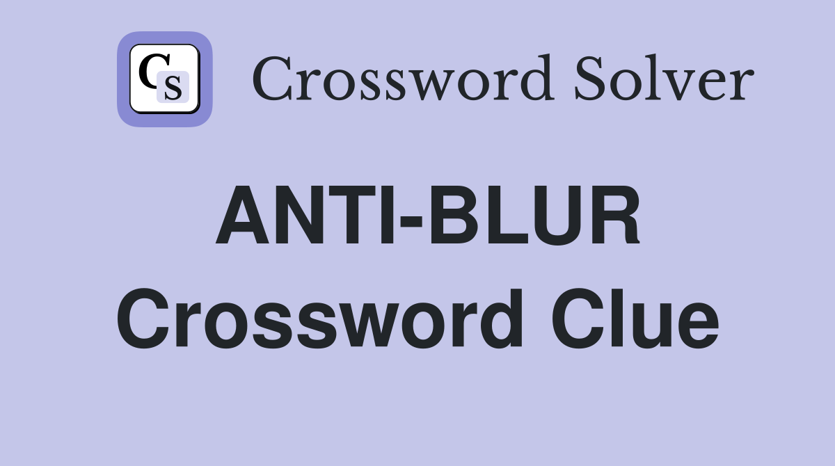 ANTI-BLUR Crossword Clue
