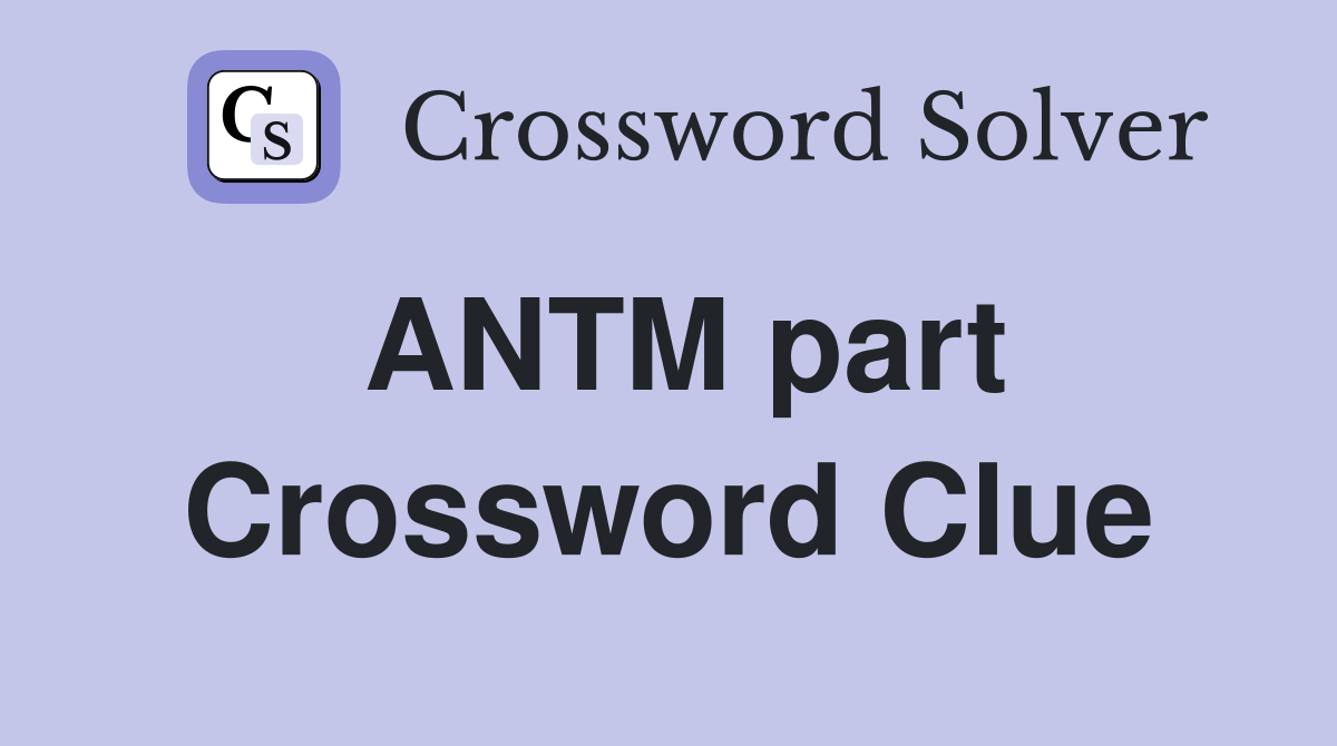 ANTM part Crossword Clue