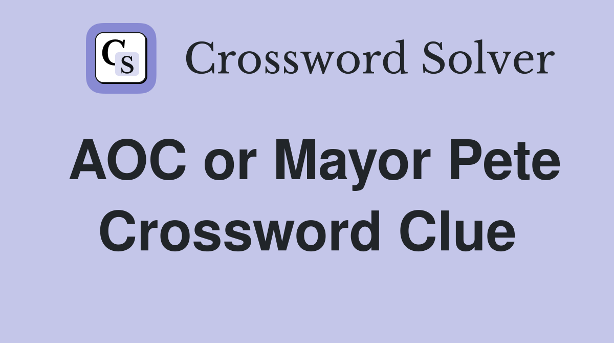 AOC or Mayor Pete Crossword Clue