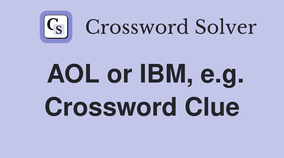 AOL or IBM, e.g. Crossword Clue