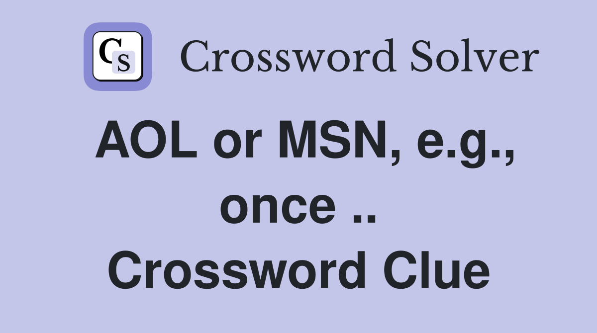AOL or MSN, e.g., once .. Crossword Clue