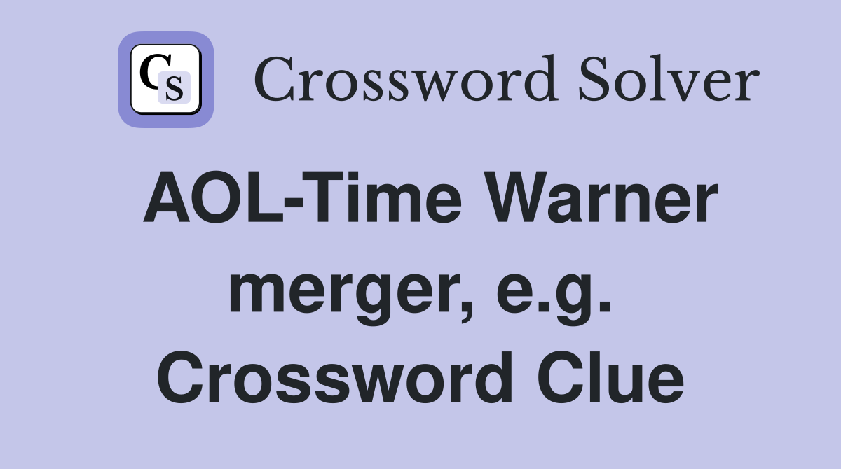 AOL-Time Warner merger, e.g. Crossword Clue
