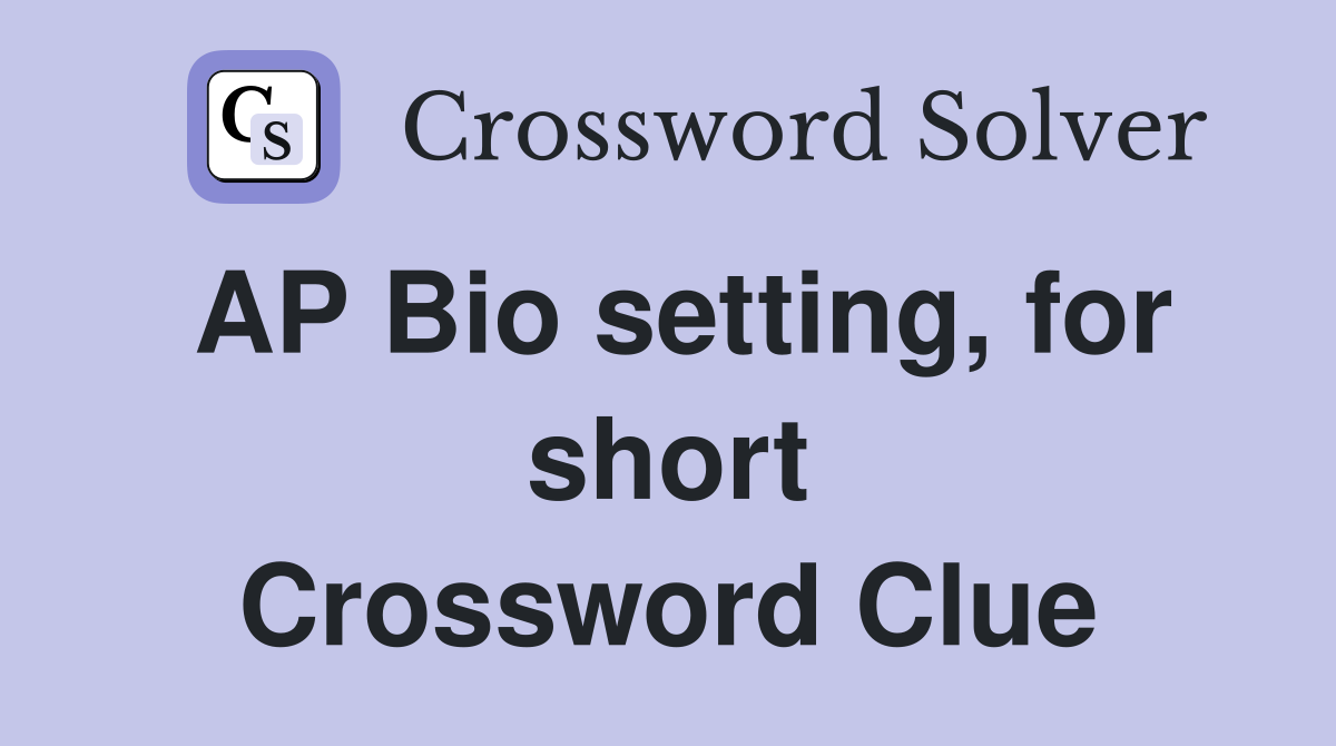 AP Bio setting, for short Crossword Clue