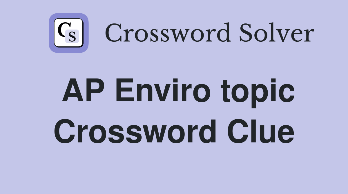 AP Enviro topic Crossword Clue