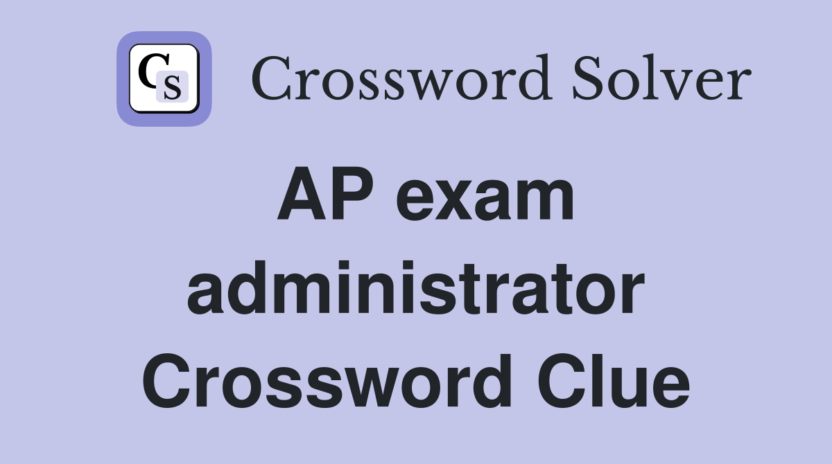 AP exam administrator Crossword Clue